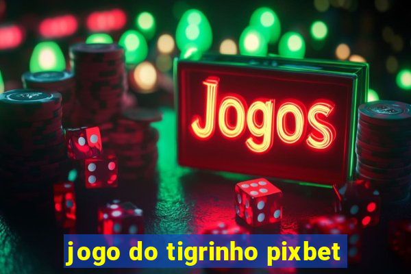 jogo do tigrinho pixbet